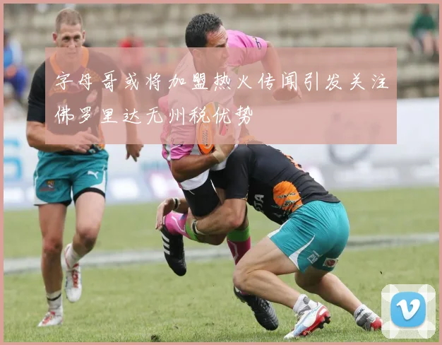 字母哥或将加盟热火传闻引发关注佛罗里达无州税优势