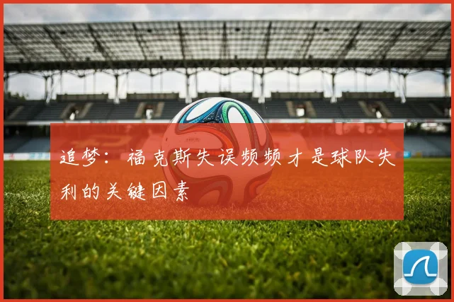 追梦：福克斯失误频频才是球队失利的关键因素