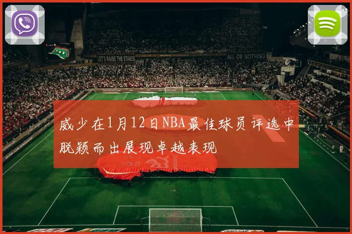 威少在1月12日NBA最佳球员评选中脱颖而出展现卓越表现