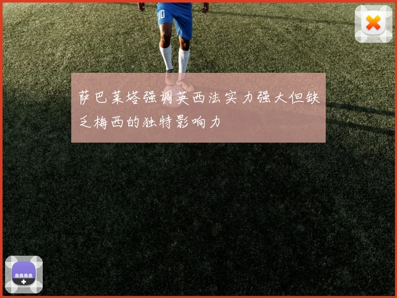萨巴莱塔强调英西法实力强大但缺乏梅西的独特影响力