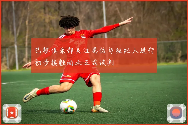巴黎俱乐部关注恩佐与经纪人进行初步接触尚未正式谈判